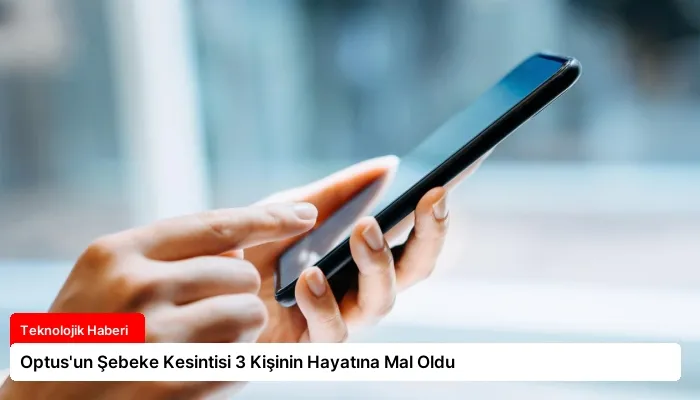 Optus’un Şebeke Kesintisi 3 Kişinin Hayatına Mal Oldu