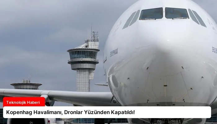 Kopenhag Havalimanı, Dronlar Yüzünden Kapatıldı!