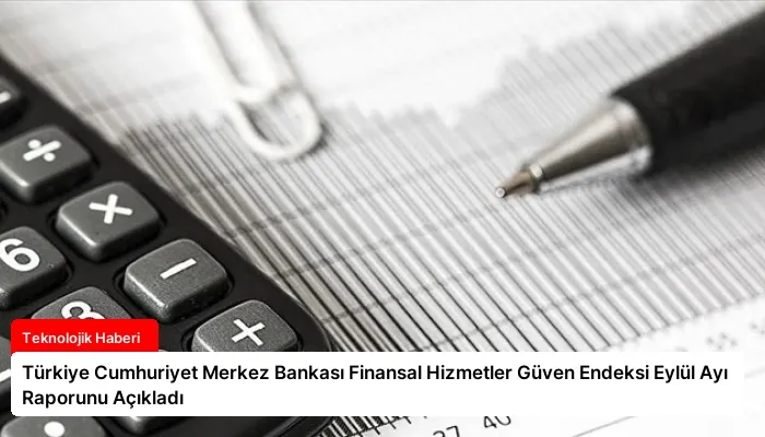 Türkiye Cumhuriyet Merkez Bankası Finansal Hizmetler Güven Endeksi Eylül Ayı Raporunu Açıkladı