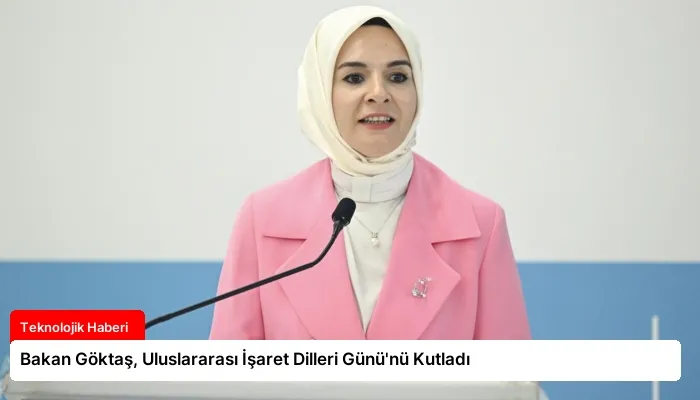 Bakan Göktaş, Uluslararası İşaret Dilleri Günü’nü Kutladı