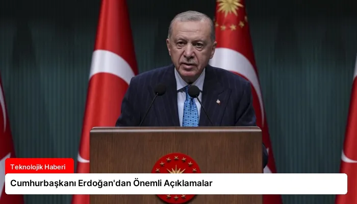 Cumhurbaşkanı Erdoğan’dan Önemli Açıklamalar