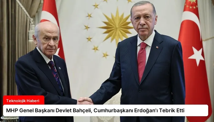 MHP Genel Başkanı Devlet Bahçeli, Cumhurbaşkanı Erdoğan’ı Tebrik Etti