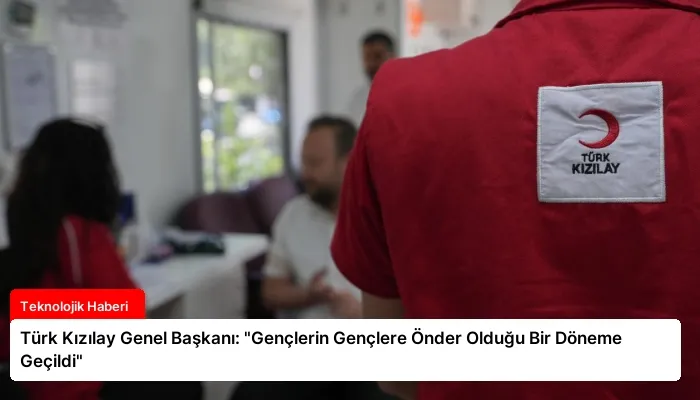 Türk Kızılay Genel Başkanı: “Gençlerin Gençlere Önder Olduğu Bir Döneme Geçildi”