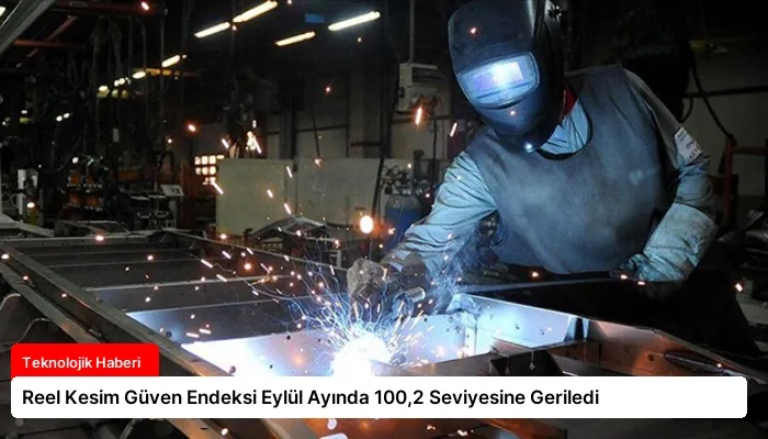 Reel Kesim Güven Endeksi Eylül Ayında 100,2 Seviyesine Geriledi