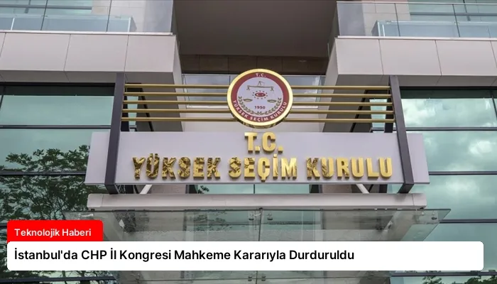 İstanbul’da CHP İl Kongresi Mahkeme Kararıyla Durduruldu