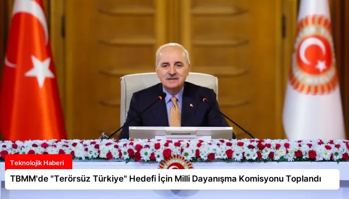 TBMM’de “Terörsüz Türkiye” Hedefi İçin Milli Dayanışma Komisyonu Toplandı