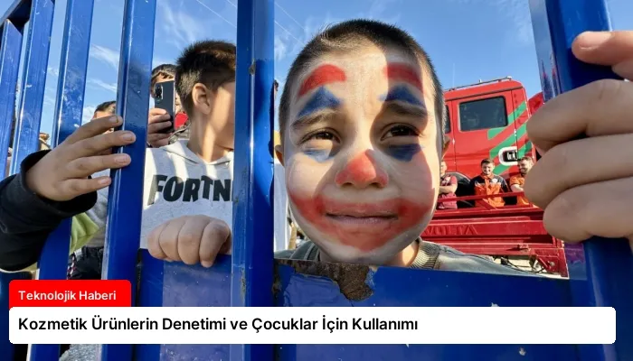 Kozmetik Ürünlerin Denetimi ve Çocuklar İçin Kullanımı