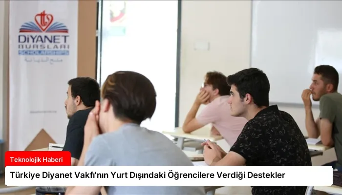 Türkiye Diyanet Vakfı’nın Yurt Dışındaki Öğrencilere Verdiği Destekler