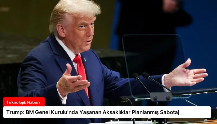 Trump: BM Genel Kurulu’nda Yaşanan Aksaklıklar Planlanmış Sabotaj