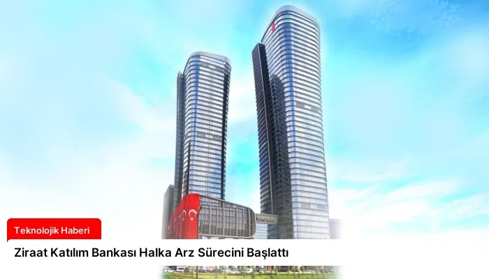 Ziraat Katılım Bankası Halka Arz Sürecini Başlattı