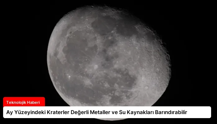 Ay Yüzeyindeki Kraterler Değerli Metaller ve Su Kaynakları Barındırabilir