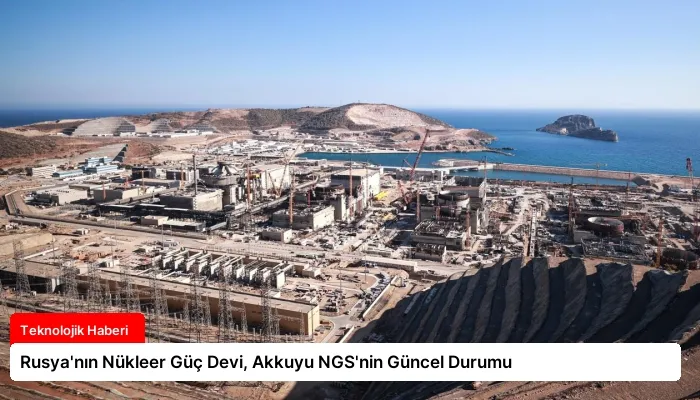 Rusya’nın Nükleer Güç Devi, Akkuyu NGS’nin Güncel Durumu
