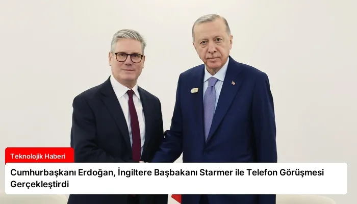 Cumhurbaşkanı Erdoğan, İngiltere Başbakanı Starmer ile Telefon Görüşmesi Gerçekleştirdi