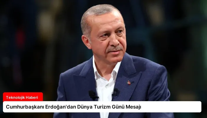 Cumhurbaşkanı Erdoğan’dan Dünya Turizm Günü Mesajı