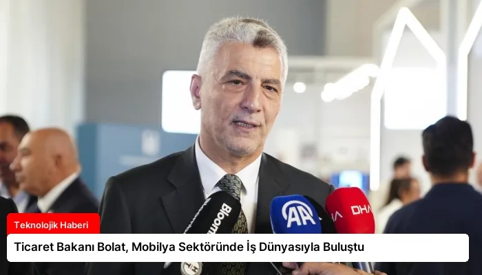 Ticaret Bakanı Bolat, Mobilya Sektöründe İş Dünyasıyla Buluştu