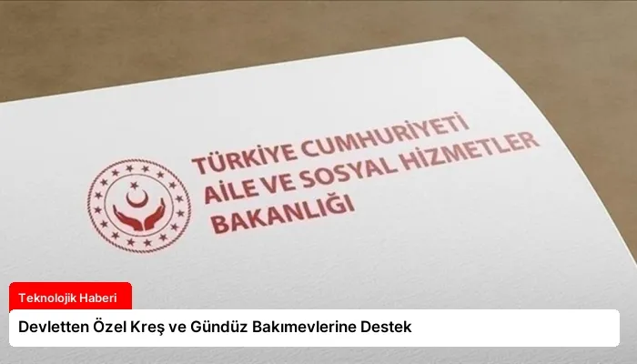 Devletten Özel Kreş ve Gündüz Bakımevlerine Destek