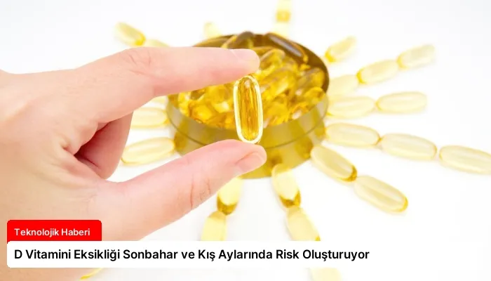 D Vitamini Eksikliği Sonbahar ve Kış Aylarında Risk Oluşturuyor
