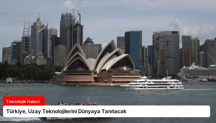Türkiye, Uzay Teknolojilerini Dünyaya Tanıtacak