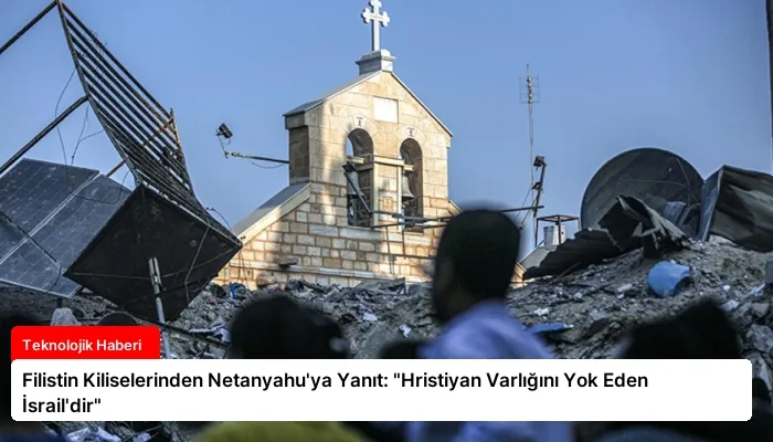 Filistin Kiliselerinden Netanyahu’ya Yanıt: “Hristiyan Varlığını Yok Eden İsrail’dir”