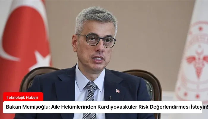 Bakan Memişoğlu: Aile Hekimlerinden Kardiyovasküler Risk Değerlendirmesi İsteyin!