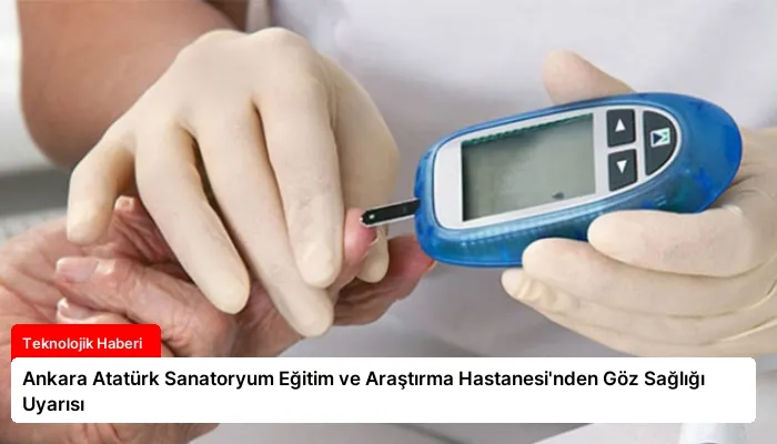 Ankara Atatürk Sanatoryum Eğitim ve Araştırma Hastanesi’nden Göz Sağlığı Uyarısı