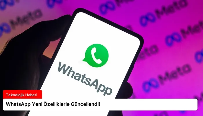 WhatsApp Yeni Özelliklerle Güncellendi!