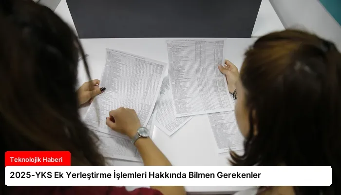 2025-YKS Ek Yerleştirme İşlemleri Hakkında Bilmen Gerekenler