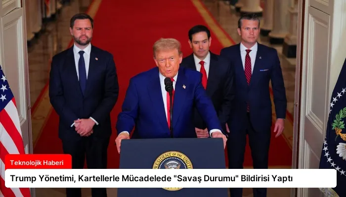 Trump Yönetimi, Kartellerle Mücadelede “Savaş Durumu” Bildirisi Yaptı