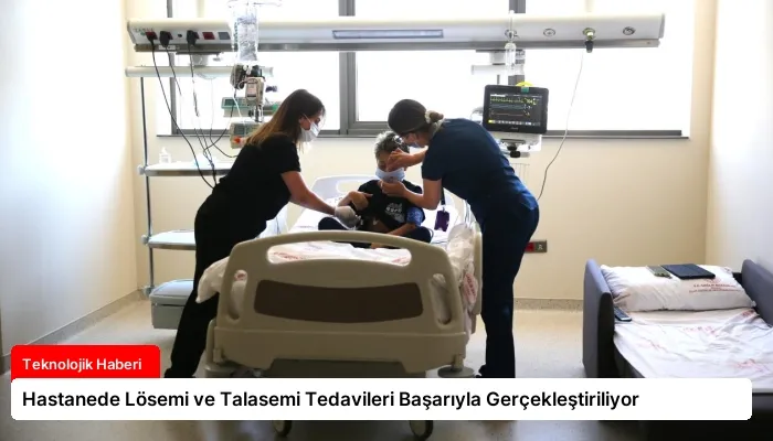 Hastanede Lösemi ve Talasemi Tedavileri Başarıyla Gerçekleştiriliyor