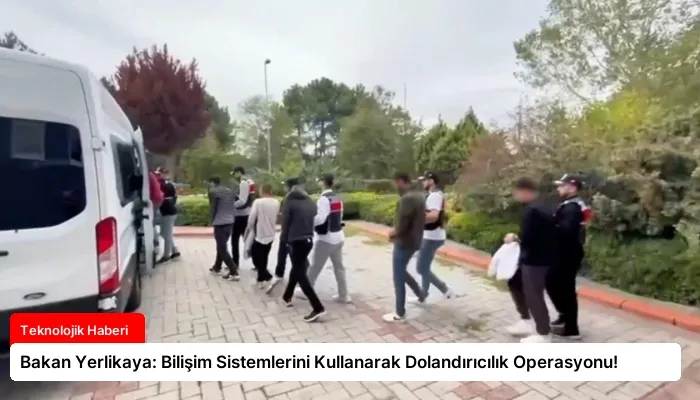Bakan Yerlikaya: Bilişim Sistemlerini Kullanarak Dolandırıcılık Operasyonu!