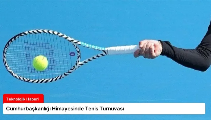 Cumhurbaşkanlığı Himayesinde Tenis Turnuvası