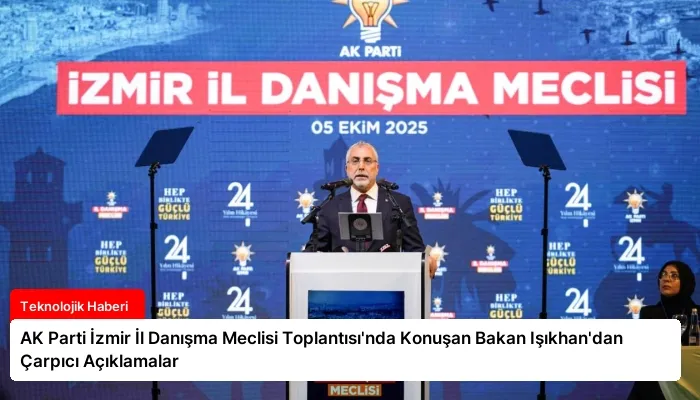AK Parti İzmir İl Danışma Meclisi Toplantısı’nda Konuşan Bakan Işıkhan’dan Çarpıcı Açıklamalar