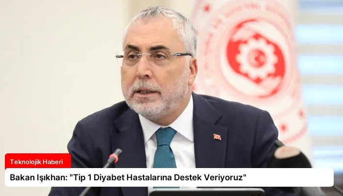 Bakan Işıkhan: “Tip 1 Diyabet Hastalarına Destek Veriyoruz”