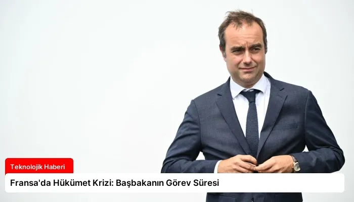 Fransa’da Hükümet Krizi: Başbakanın Görev Süresi