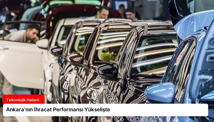 Ankara’nın İhracat Performansı Yükselişte