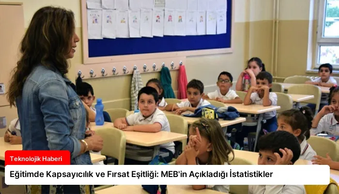 Eğitimde Kapsayıcılık ve Fırsat Eşitliği: MEB’in Açıkladığı İstatistikler