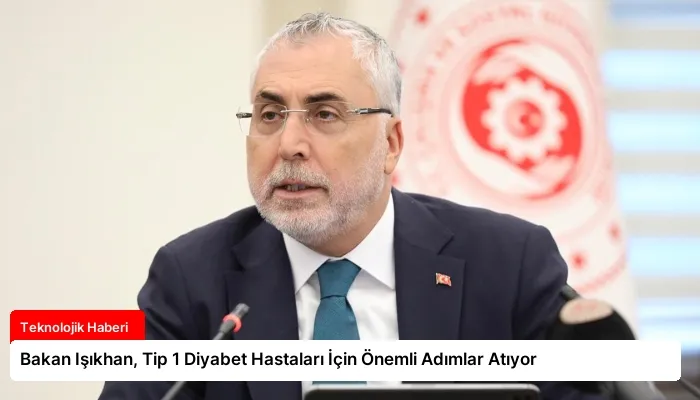 Bakan Işıkhan, Tip 1 Diyabet Hastaları İçin Önemli Adımlar Atıyor