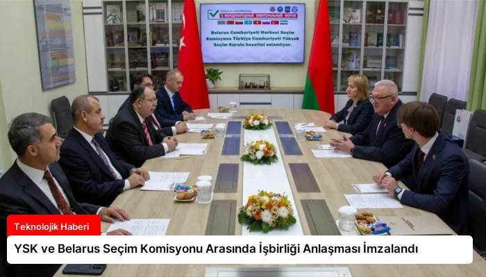 YSK ve Belarus Seçim Komisyonu Arasında İşbirliği Anlaşması İmzalandı