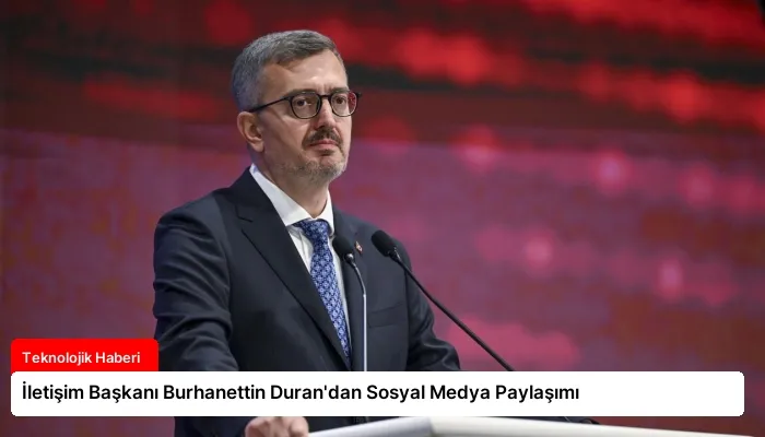 İletişim Başkanı Burhanettin Duran’dan Sosyal Medya Paylaşımı