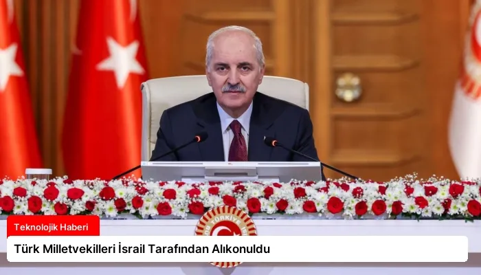 Türk Milletvekilleri İsrail Tarafından Alıkonuldu