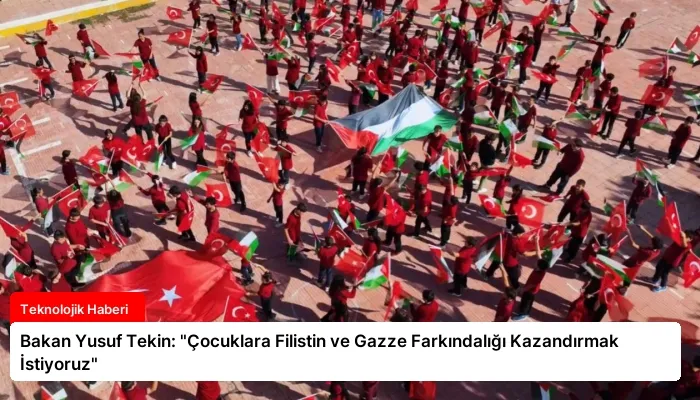 Bakan Yusuf Tekin: “Çocuklara Filistin ve Gazze Farkındalığı Kazandırmak İstiyoruz”