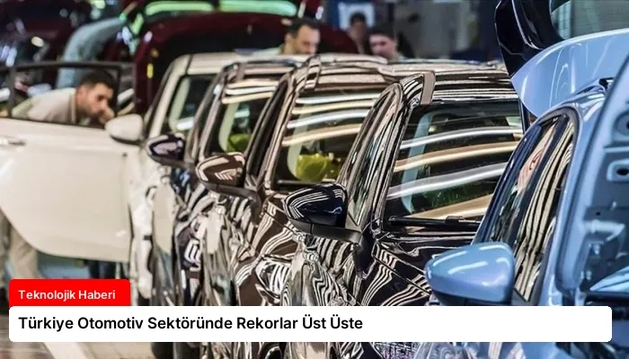 Türkiye Otomotiv Sektöründe Rekorlar Üst Üste