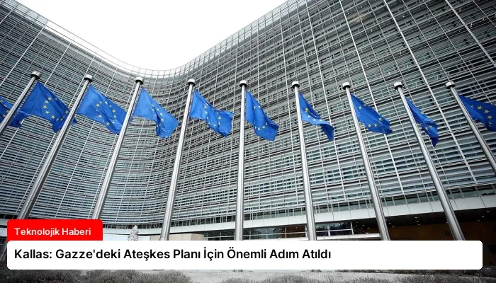 Kallas: Gazze’deki Ateşkes Planı İçin Önemli Adım Atıldı