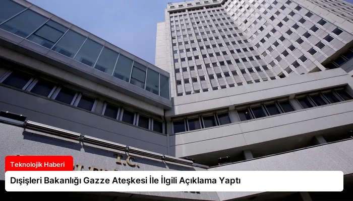 Dışişleri Bakanlığı Gazze Ateşkesi İle İlgili Açıklama Yaptı