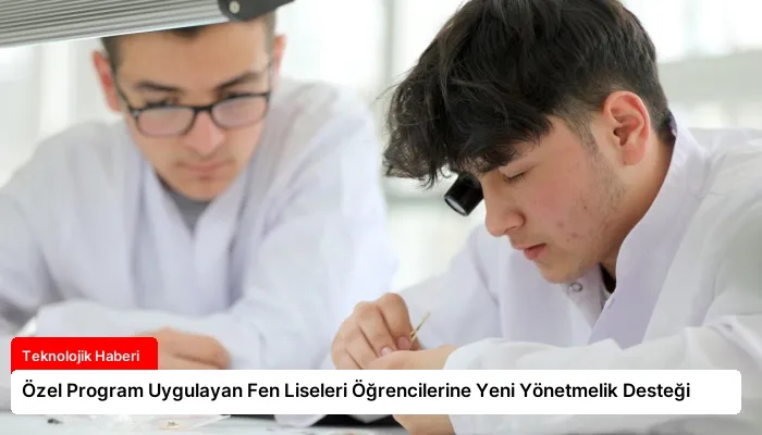 Özel Program Uygulayan Fen Liseleri Öğrencilerine Yeni Yönetmelik Desteği