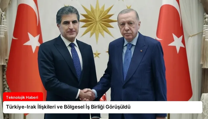 Türkiye-Irak İlişkileri ve Bölgesel İş Birliği Görüşüldü