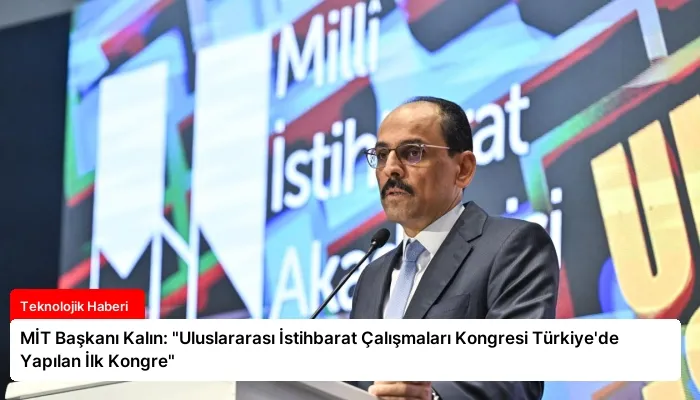 MİT Başkanı Kalın: “Uluslararası İstihbarat Çalışmaları Kongresi Türkiye’de Yapılan İlk Kongre”