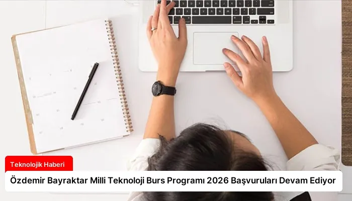 Özdemir Bayraktar Milli Teknoloji Burs Programı 2026 Başvuruları Devam Ediyor
