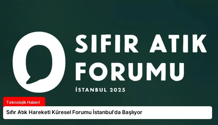 Sıfır Atık Hareketi Küresel Forumu İstanbul’da Başlıyor
