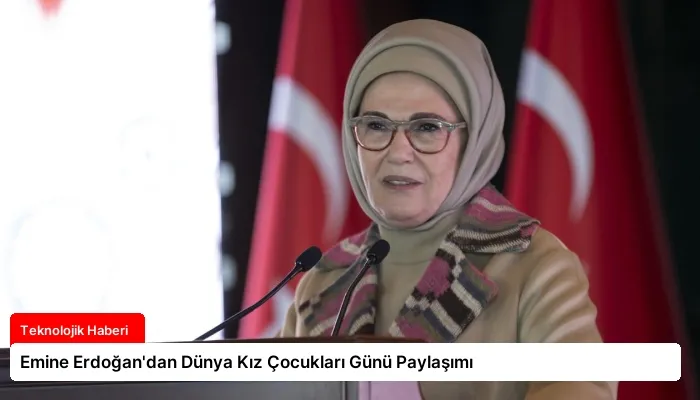 Emine Erdoğan’dan Dünya Kız Çocukları Günü Paylaşımı
